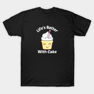 Life's Batter With Cake - Cake Pun T-Shirt